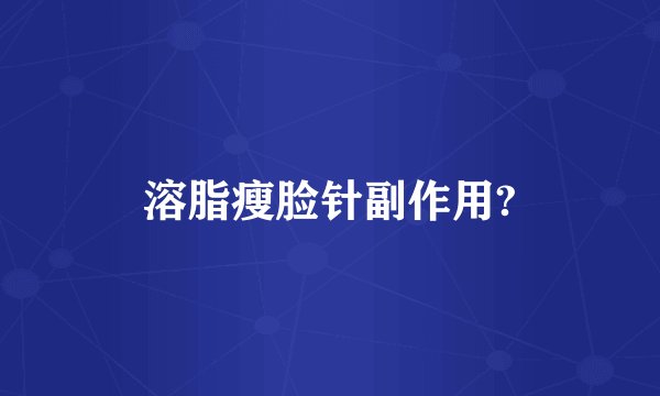 溶脂瘦脸针副作用?
