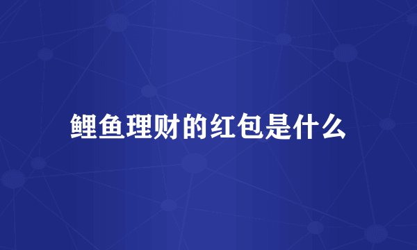 鲤鱼理财的红包是什么
