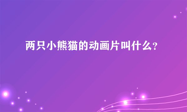 两只小熊猫的动画片叫什么？