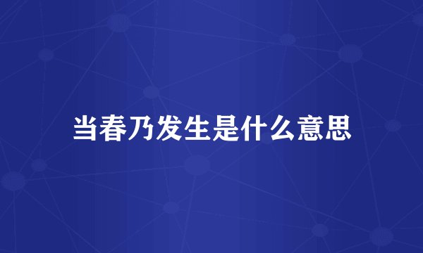 当春乃发生是什么意思