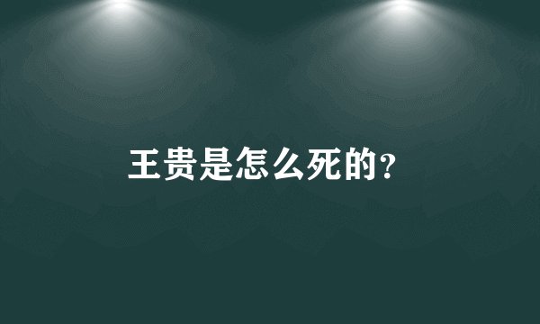 王贵是怎么死的？