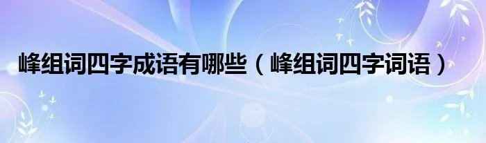 峰组词四字成语有哪些（峰组词四字词语）