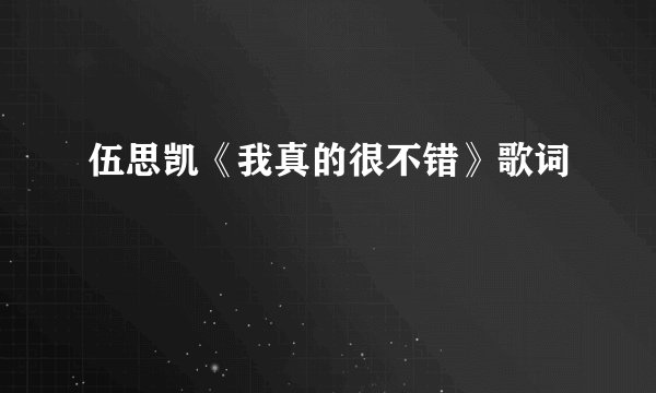 伍思凯《我真的很不错》歌词