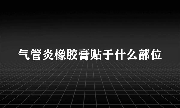 气管炎橡胶膏贴于什么部位