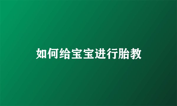 如何给宝宝进行胎教
