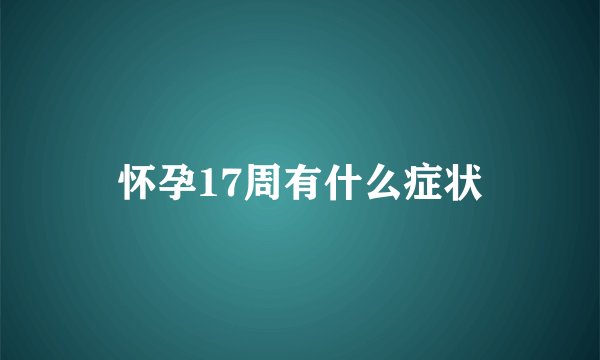 怀孕17周有什么症状