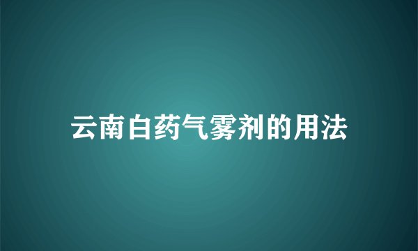 云南白药气雾剂的用法