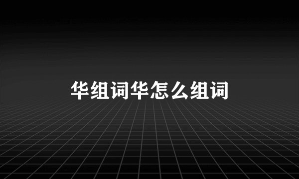 华组词华怎么组词