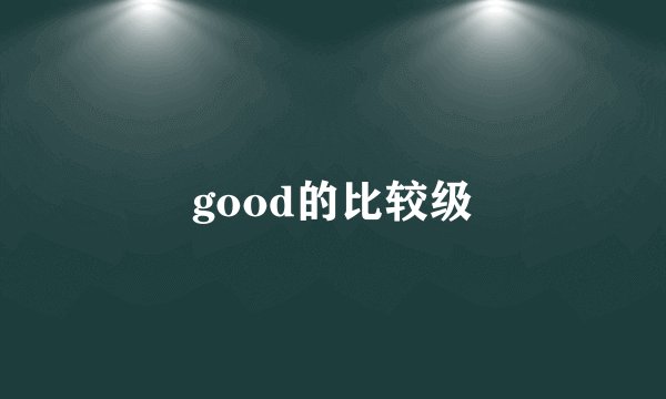 good的比较级
