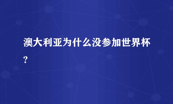 澳大利亚为什么没参加世界杯?