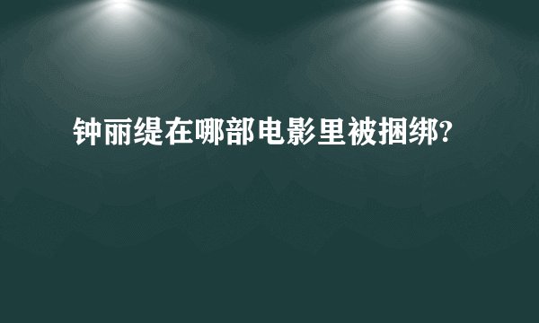 钟丽缇在哪部电影里被捆绑?