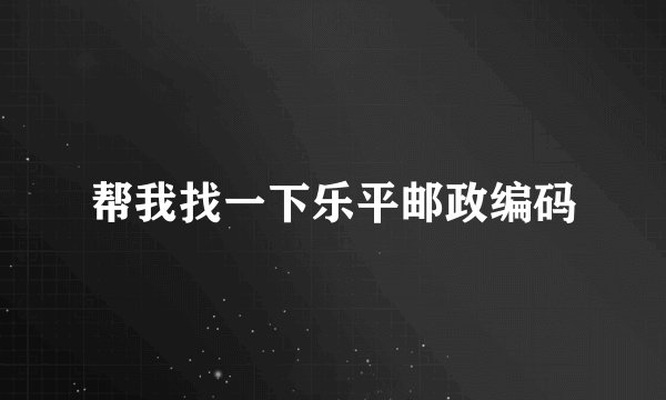 帮我找一下乐平邮政编码