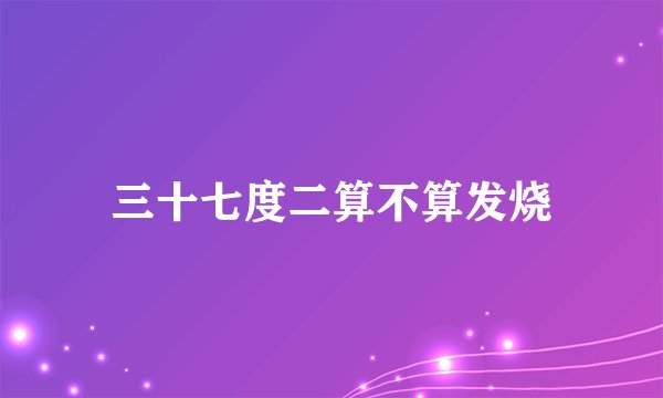 三十七度二算不算发烧