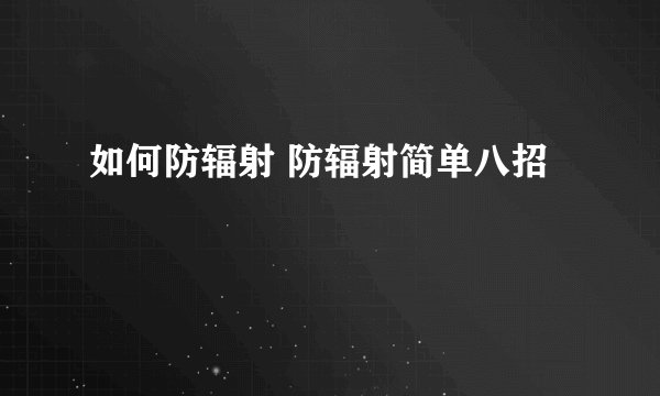 如何防辐射 防辐射简单八招