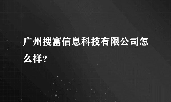 广州搜富信息科技有限公司怎么样？