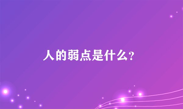 人的弱点是什么？
