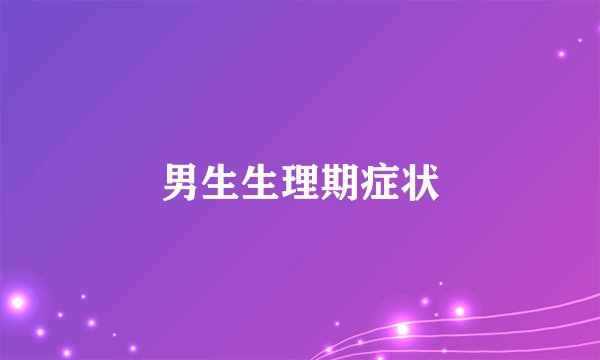 男生生理期症状