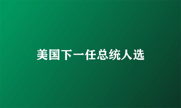 美国下一任总统人选