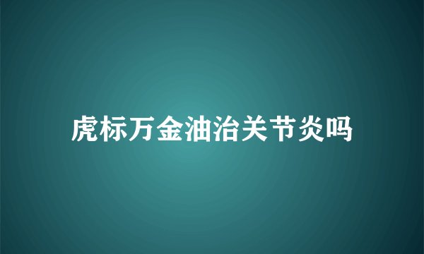 虎标万金油治关节炎吗