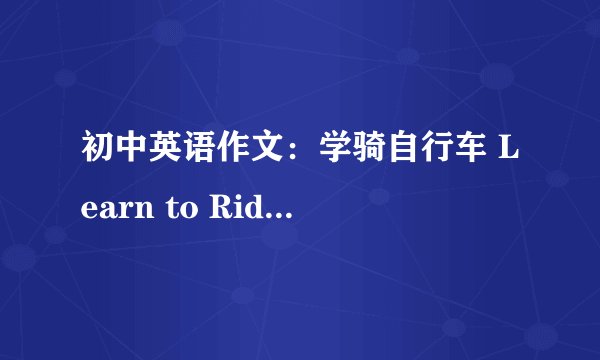 初中英语作文:学骑自行车 Learn to Ride a Bike