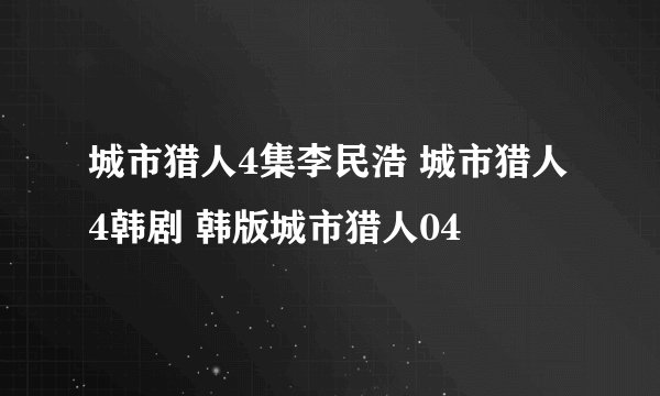 城市猎人4集李民浩 城市猎人4韩剧 韩版城市猎人04