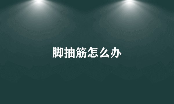 脚抽筋怎么办