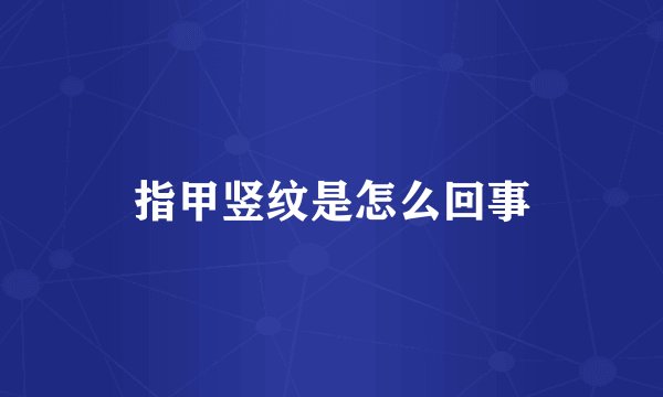 指甲竖纹是怎么回事