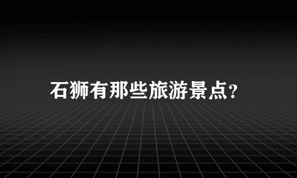 石狮有那些旅游景点？