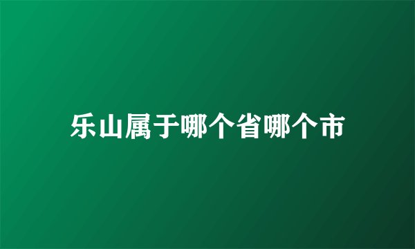 乐山属于哪个省哪个市