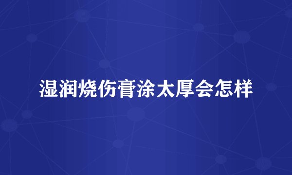 湿润烧伤膏涂太厚会怎样