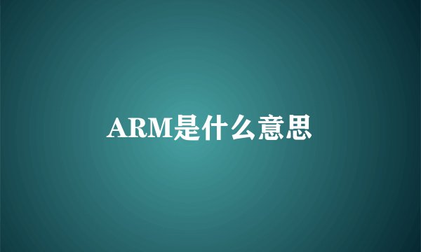 ARM是什么意思