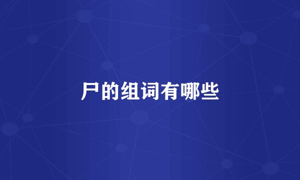 尸的组词有哪些