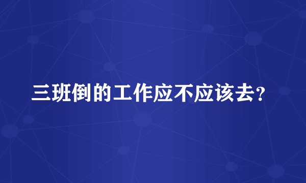 三班倒的工作应不应该去？