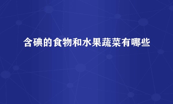 含碘的食物和水果蔬菜有哪些