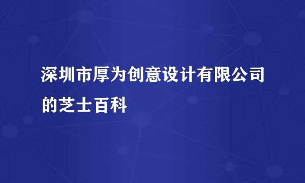 深圳市厚为创意设计有限公司的芝士百科