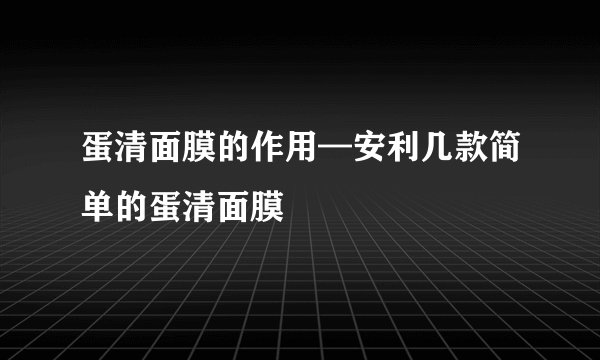 蛋清面膜的作用—安利几款简单的蛋清面膜