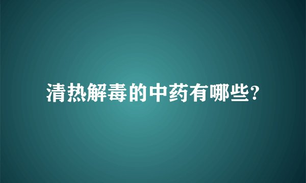 清热解毒的中药有哪些?