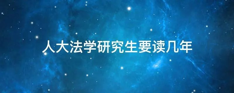 人大法学研究生要读几年