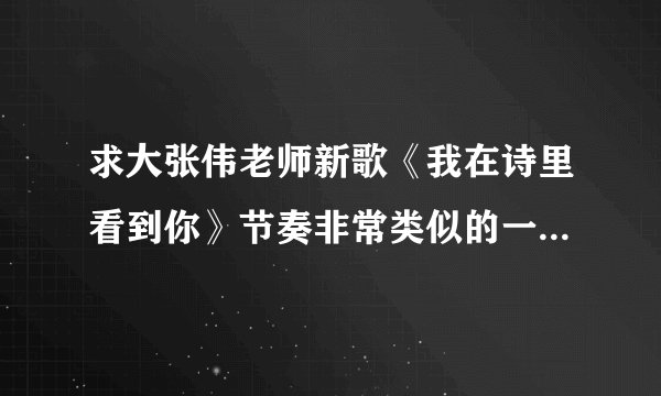 求大张伟老师新歌《我在诗里看到你》节奏非常类似的一首英语歌。