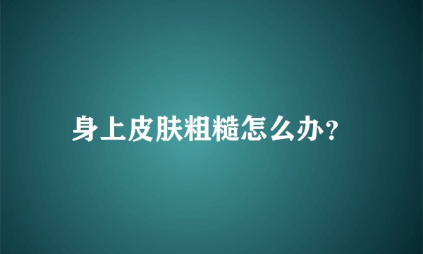 身上皮肤粗糙怎么办？