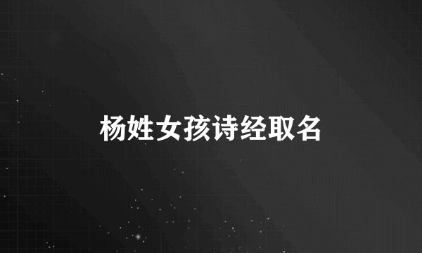杨姓女孩诗经取名