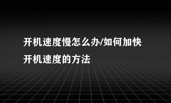 开机速度慢怎么办/如何加快开机速度的方法