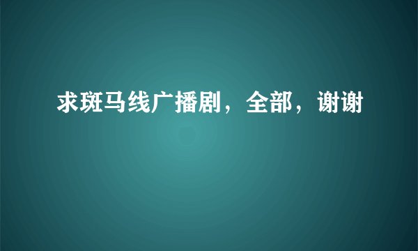 求斑马线广播剧，全部，谢谢