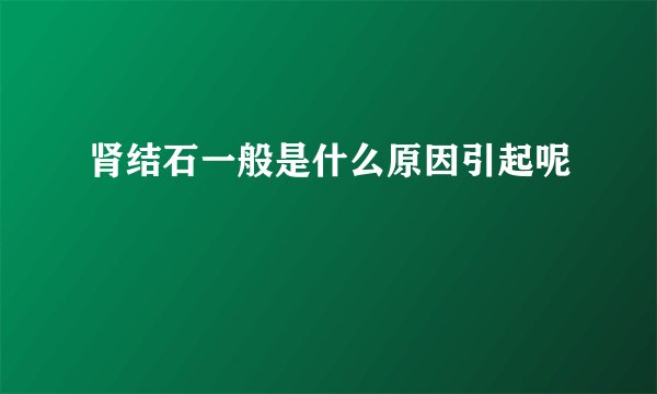 肾结石一般是什么原因引起呢