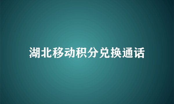 湖北移动积分兑换通话