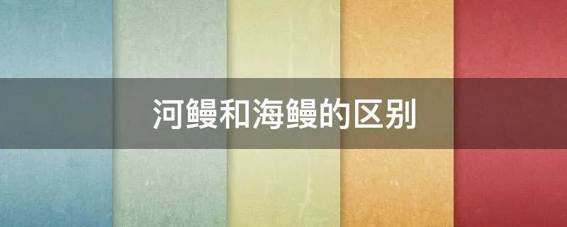 河鳗和海鳗的区别