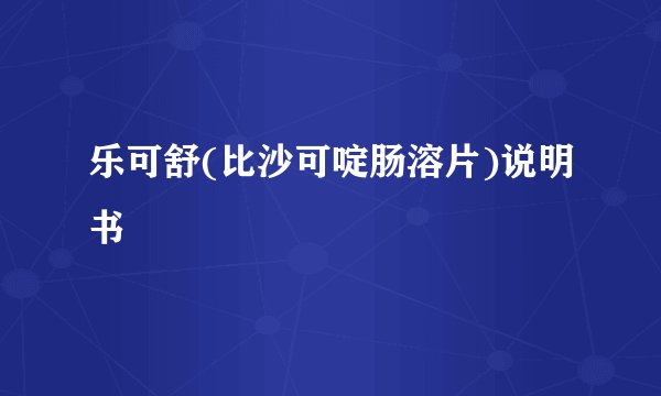 乐可舒(比沙可啶肠溶片)说明书