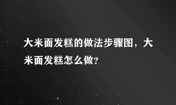 大米面发糕的做法步骤图,大米面发糕怎么做?