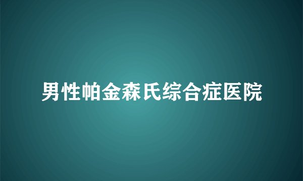 男性帕金森氏综合症医院