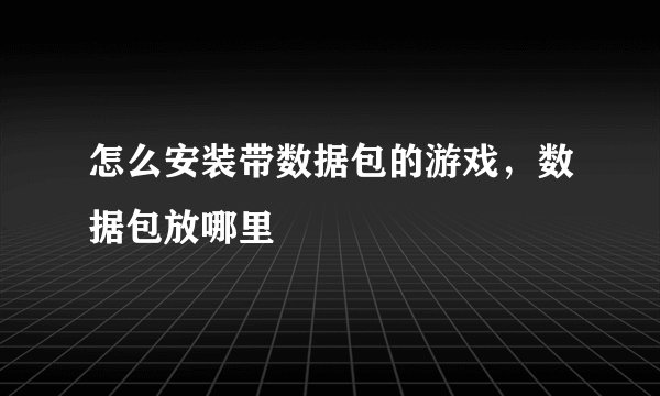 怎么安装带数据包的游戏，数据包放哪里
